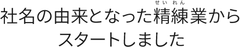 セーレンは社名の由来となった精練業からスタートしました。