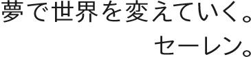 夢で世界を変えていく。セーレン。